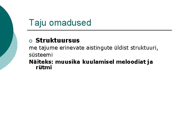 Taju omadused ¡ Struktuursus me tajume erinevate aistingute üldist struktuuri, süsteemi Näiteks: muusika kuulamisel