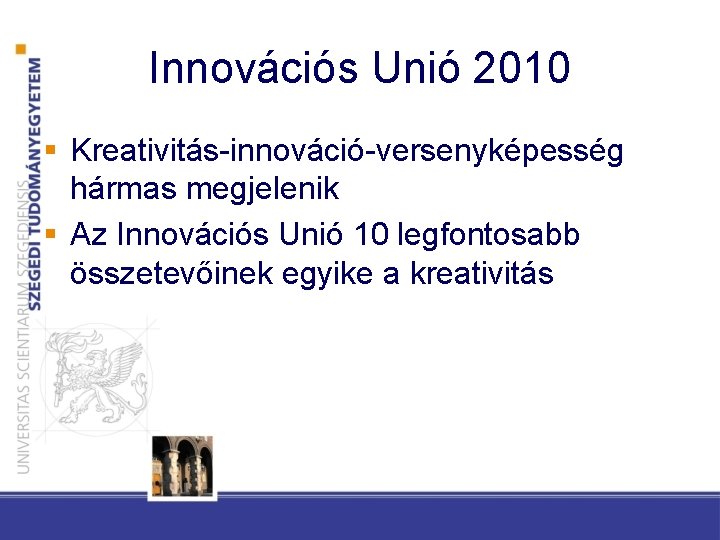 Innovációs Unió 2010 § Kreativitás-innováció-versenyképesség hármas megjelenik § Az Innovációs Unió 10 legfontosabb összetevőinek