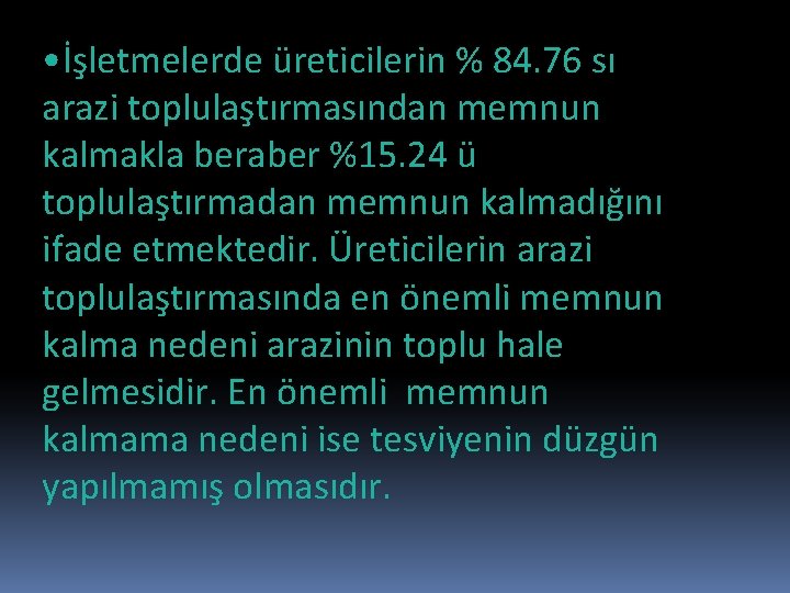  • İşletmelerde üreticilerin % 84. 76 sı arazi toplulaştırmasından memnun kalmakla beraber %15.