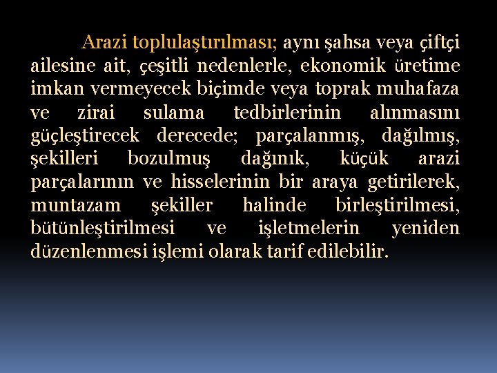 Arazi toplulaştırılması; aynı şahsa veya çiftçi ailesine ait, çeşitli nedenlerle, ekonomik üretime imkan vermeyecek