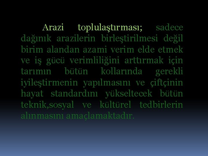 Arazi toplulaştırması; sadece dağınık arazilerin birleştirilmesi değil birim alandan azami verim elde etmek ve