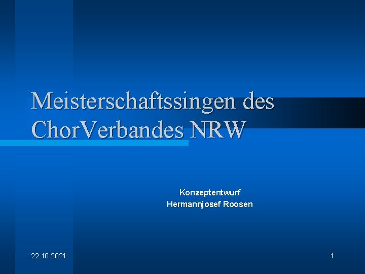 Meisterschaftssingen des Chor. Verbandes NRW Konzeptentwurf Hermannjosef Roosen 22. 10. 2021 1 