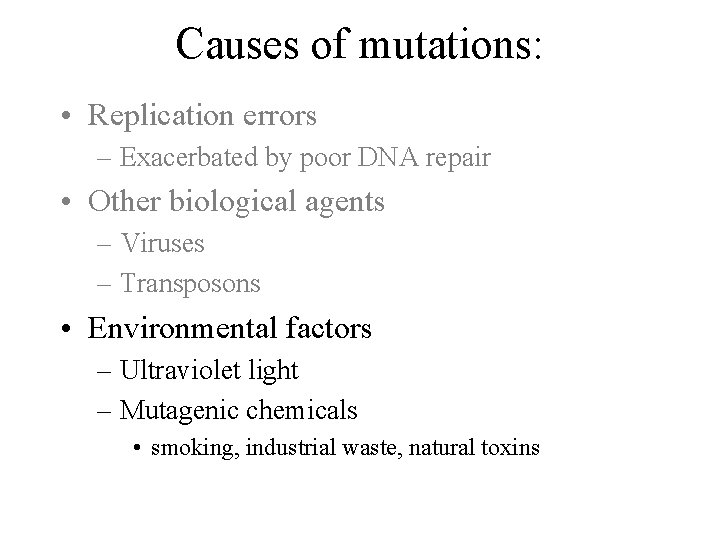 Causes of mutations: • Replication errors – Exacerbated by poor DNA repair • Other