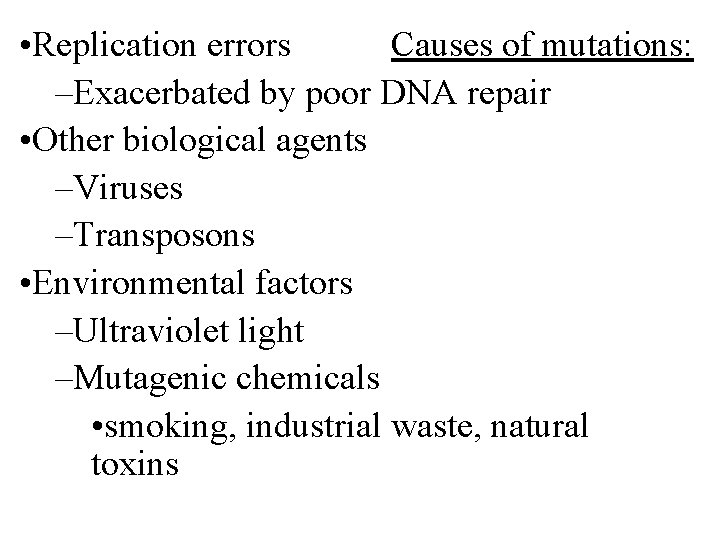 Causes of mutations: • Replication errors –Exacerbated by poor DNA repair • Other biological