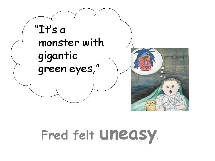 “It’s a monster with gigantic green eyes, ” Fred felt uneasy . 