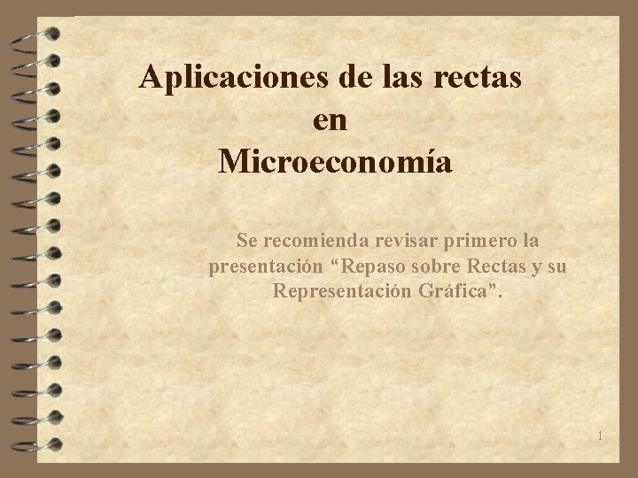 Aplicaciones de las rectas en Microeconomía Se recomienda revisar primero la presentación “Repaso sobre