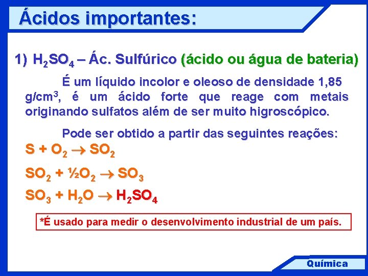 Ácidos importantes: 1) H 2 SO 4 – Ác. Sulfúrico (ácido ou água de