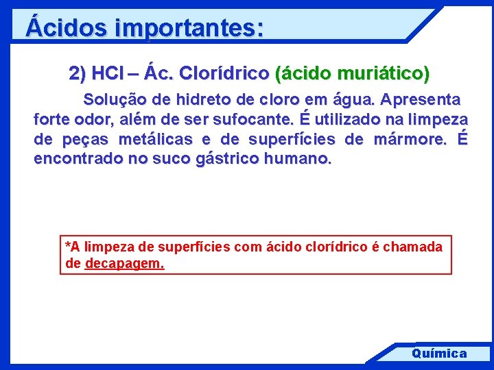 Ácidos importantes: 2) HCl – Ác. Clorídrico (ácido muriático) Solução de hidreto de cloro