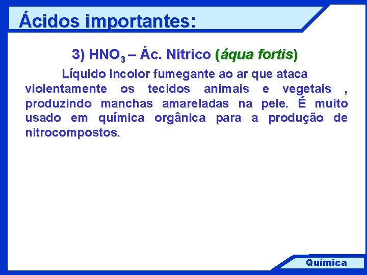 Ácidos importantes: 3) HNO 3 – Ác. Nítrico (áqua fortis) Líquido incolor fumegante ao