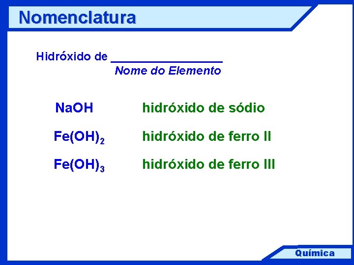 Nomenclatura Hidróxido de _________ Nome do Elemento Na. OH hidróxido de sódio Fe(OH)2 hidróxido