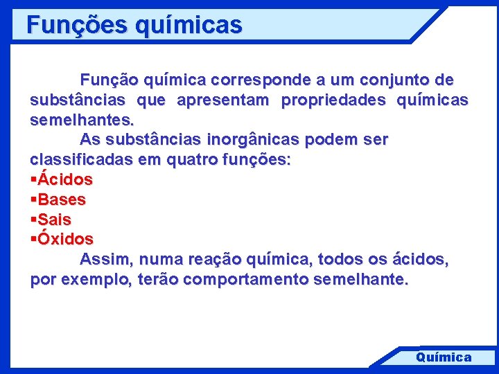 Funções químicas Função química corresponde a um conjunto de substâncias que apresentam propriedades químicas