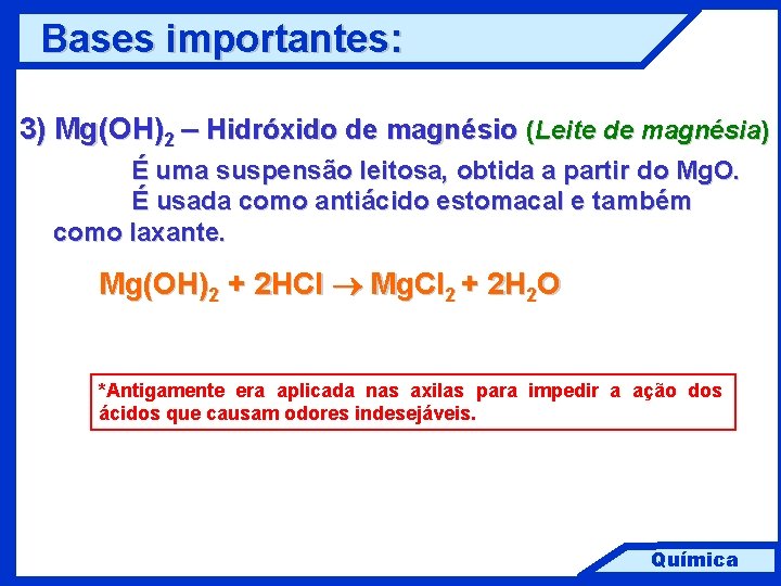 Bases importantes: 3) Mg(OH)2 – Hidróxido de magnésio (Leite de magnésia) É uma suspensão