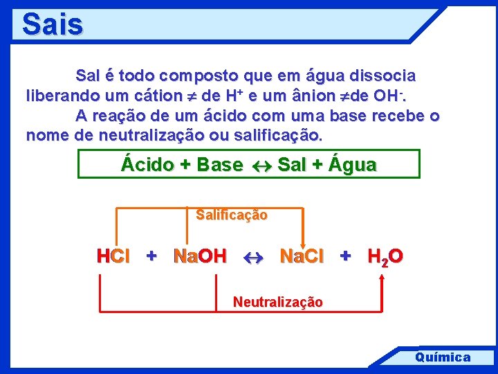 Sais Sal é todo composto que em água dissocia liberando um cátion de H+