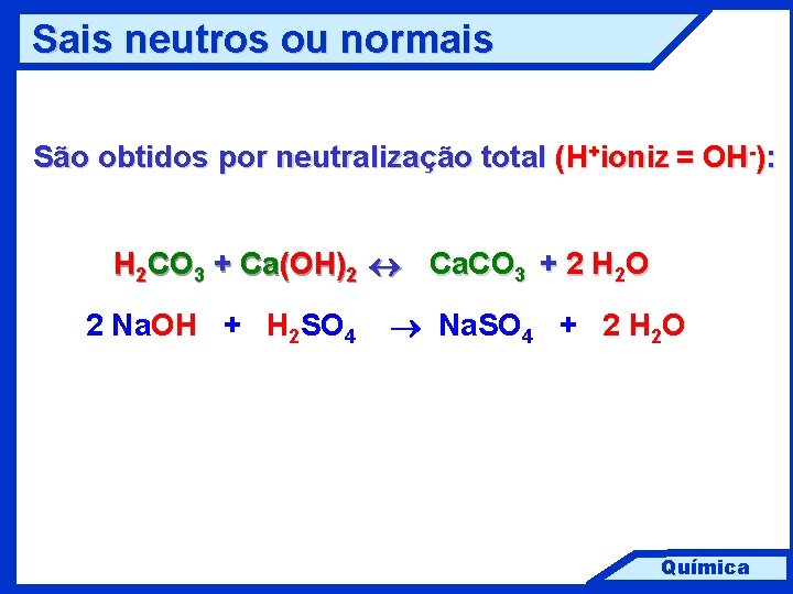 Sais neutros ou normais São obtidos por neutralização total (H+ioniz = OH-): H 2