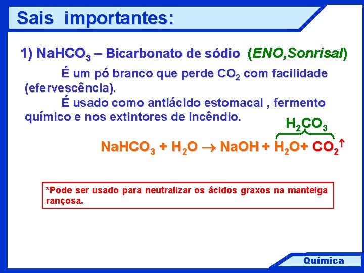 Sais importantes: 1) Na. HCO 3 – Bicarbonato de sódio (ENO, Sonrisal) É um