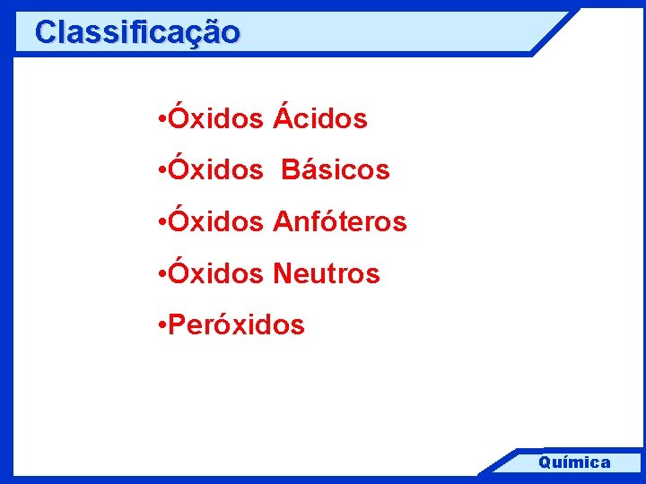 Classificação • Óxidos Ácidos • Óxidos Básicos • Óxidos Anfóteros • Óxidos Neutros •