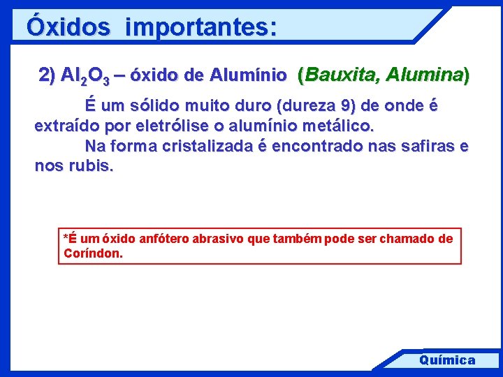 Óxidos importantes: 2) Al 2 O 3 – óxido de Alumínio (Bauxita, Alumina) É