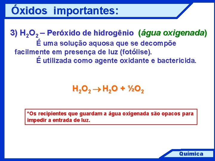 Óxidos importantes: 3) H 2 O 2 – Peróxido de hidrogênio (água oxigenada) É