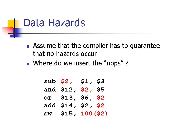 Data Hazards n n Assume that the compiler has to guarantee that no hazards