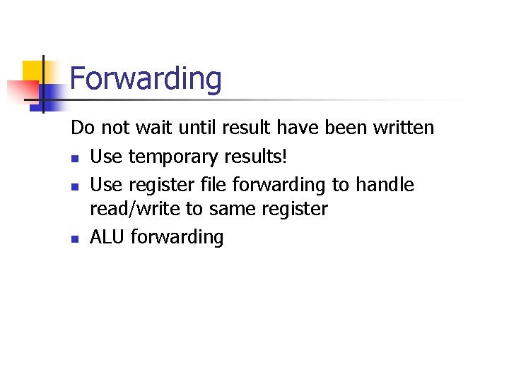 Forwarding Do not wait until result have been written n Use temporary results! n