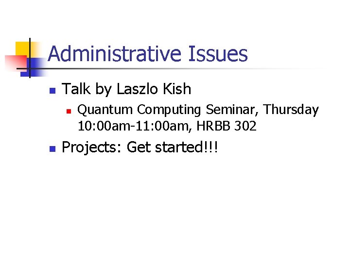 Administrative Issues n Talk by Laszlo Kish n n Quantum Computing Seminar, Thursday 10: