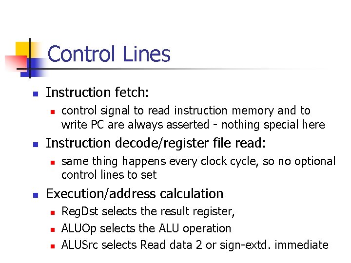 Control Lines n Instruction fetch: n n Instruction decode/register file read: n n control