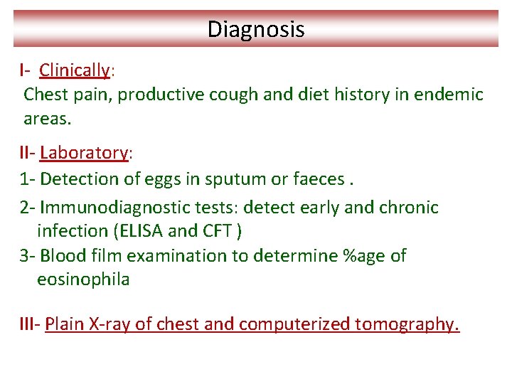 Diagnosis I- Clinically: Chest pain, productive cough and diet history in endemic areas. II-