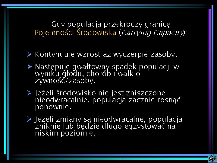 Gdy populacja przekroczy granicę Pojemności Środowiska (Carrying Capacity): Ø Kontynuuje wzrost aż wyczerpie zasoby.