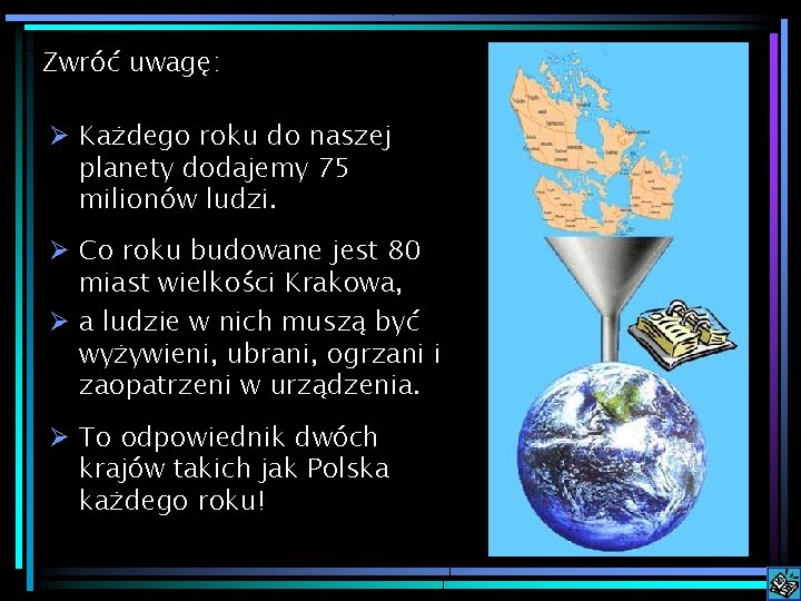 Zwróć uwagę: Ø Każdego roku do naszej planety dodajemy 75 milionów ludzi. Ø Co