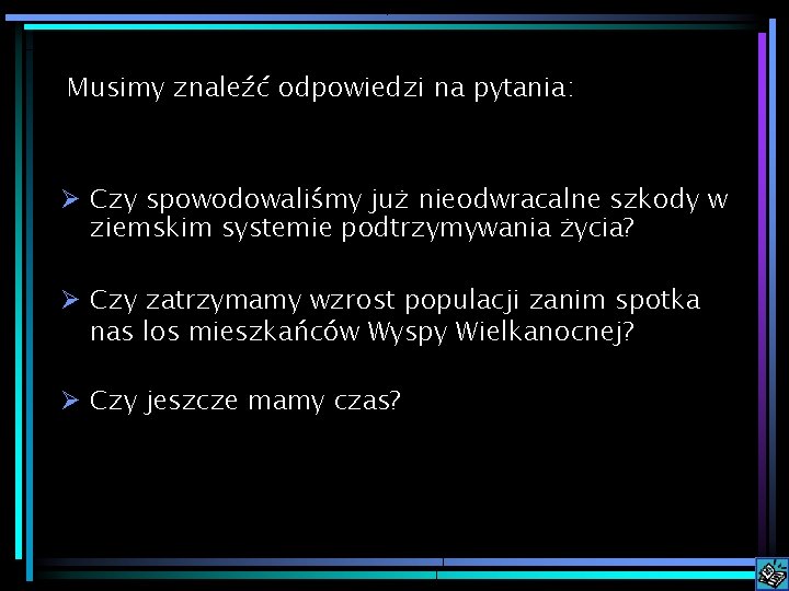 Musimy znaleźć odpowiedzi na pytania: Ø Czy spowodowaliśmy już nieodwracalne szkody w ziemskim systemie