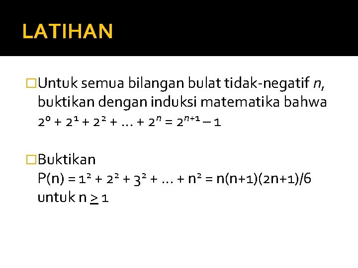 LATIHAN �Untuk semua bilangan bulat tidak-negatif n, buktikan dengan induksi matematika bahwa 20 +