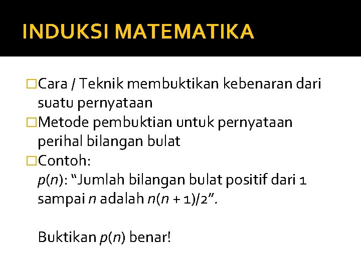 INDUKSI MATEMATIKA �Cara / Teknik membuktikan kebenaran dari suatu pernyataan �Metode pembuktian untuk pernyataan