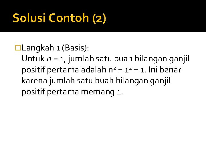 Solusi Contoh (2) �Langkah 1 (Basis): Untuk n = 1, jumlah satu buah bilangan