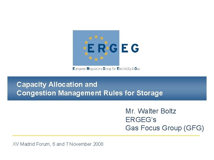Capacity Allocation and Congestion Management Rules for Storage Mr. Walter Boltz ERGEG’s Gas Focus
