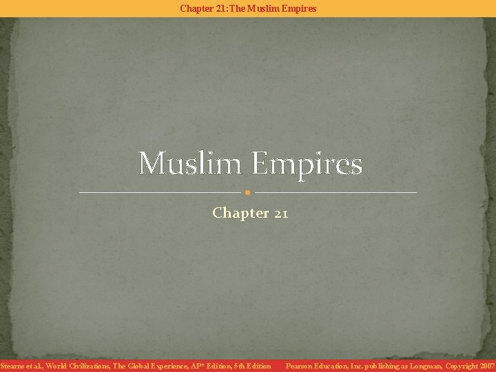 Chapter 21: The Muslim Empires Chapter 21 Stearns et al. , World Civilizations, The