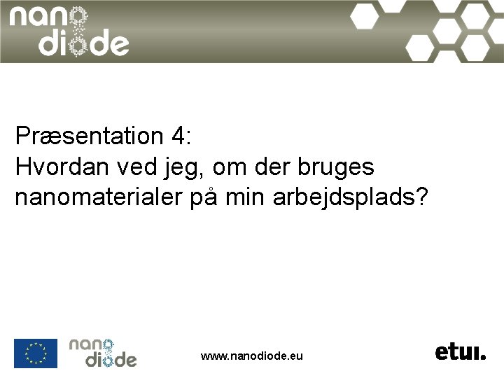 Præsentation 4: Hvordan ved jeg, om der bruges nanomaterialer på min arbejdsplads? www. nanodiode.