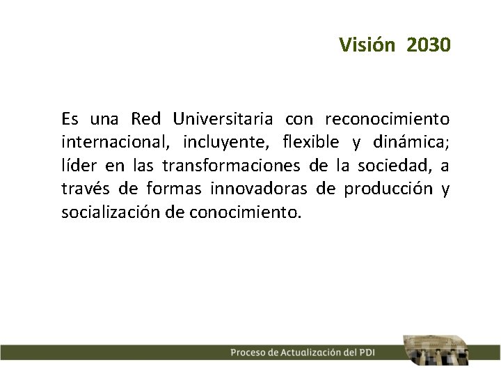 Visión 2030 Es una Red Universitaria con reconocimiento internacional, incluyente, flexible y dinámica; líder