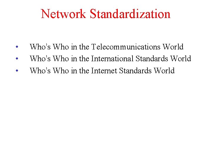 Network Standardization • • • Who’s Who in the Telecommunications World Who’s Who in