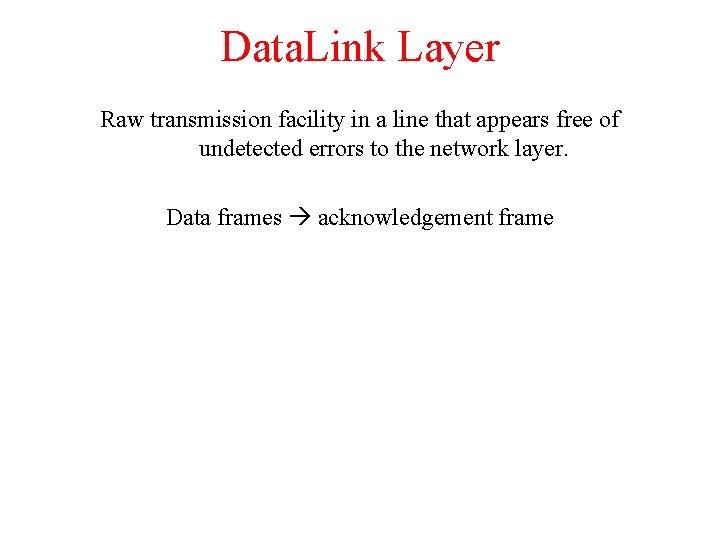 Data. Link Layer Raw transmission facility in a line that appears free of undetected
