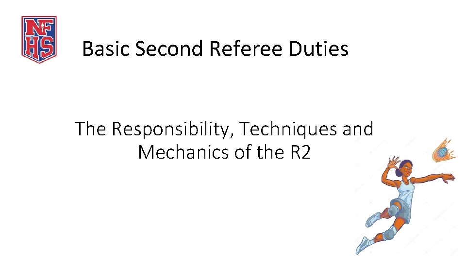 Basic Second Referee Duties The Responsibility, Techniques and Mechanics of the R 2 