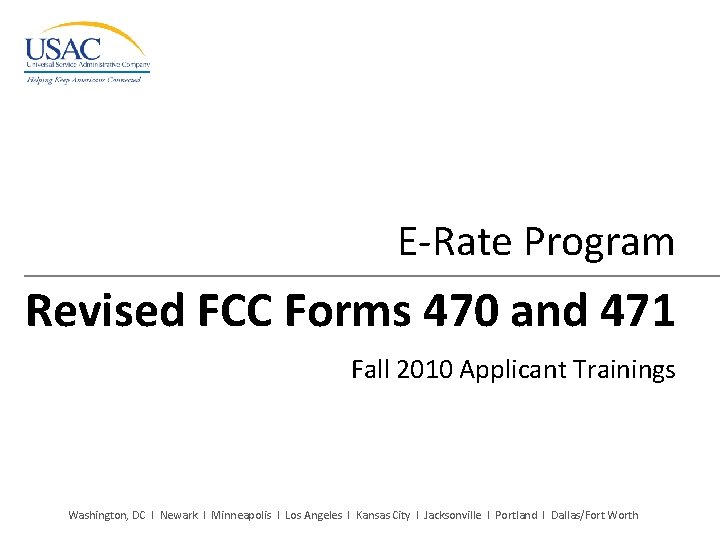 E-Rate Program Revised FCC Forms 470 and 471 Fall 2010 Applicant Trainings Washington, DC