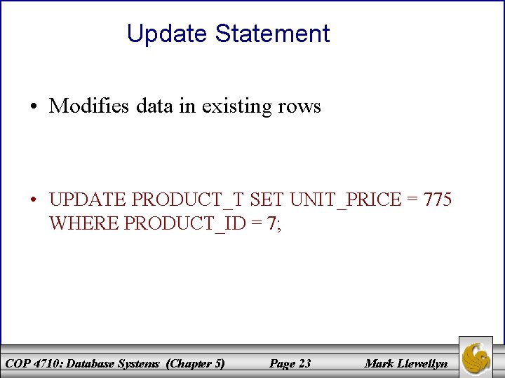 Update Statement • Modifies data in existing rows • UPDATE PRODUCT_T SET UNIT_PRICE =