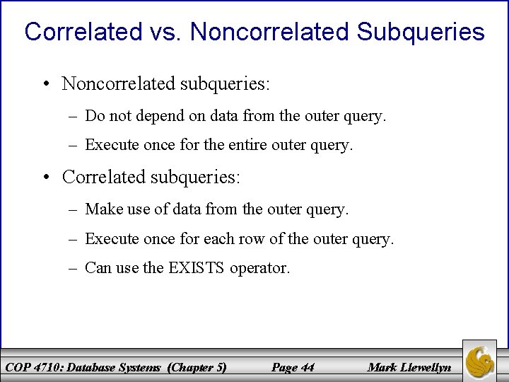 Correlated vs. Noncorrelated Subqueries • Noncorrelated subqueries: – Do not depend on data from
