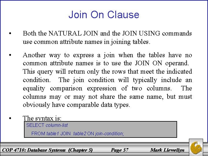 Join On Clause • Both the NATURAL JOIN and the JOIN USING commands use