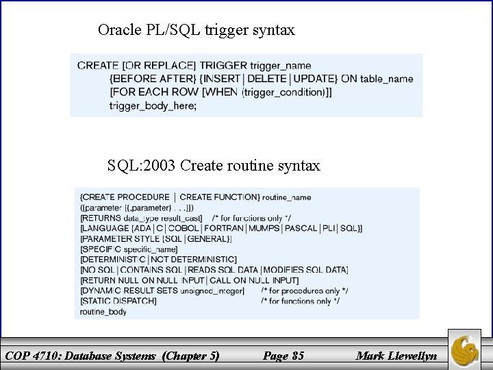 Oracle PL/SQL trigger syntax SQL: 2003 Create routine syntax COP 4710: Database Systems (Chapter