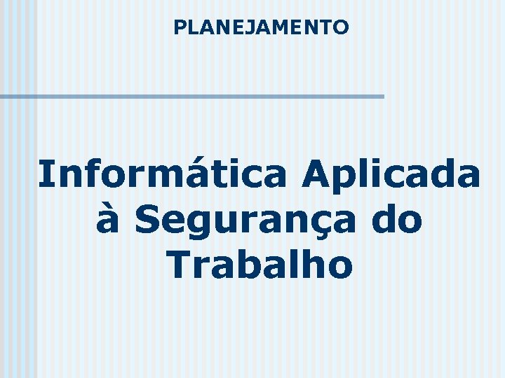 PLANEJAMENTO Informática Aplicada à Segurança do Trabalho 