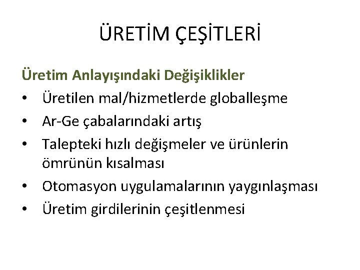 ÜRETİM ÇEŞİTLERİ Üretim Anlayışındaki Değişiklikler • Üretilen mal/hizmetlerde globalleşme • Ar-Ge çabalarındaki artış •