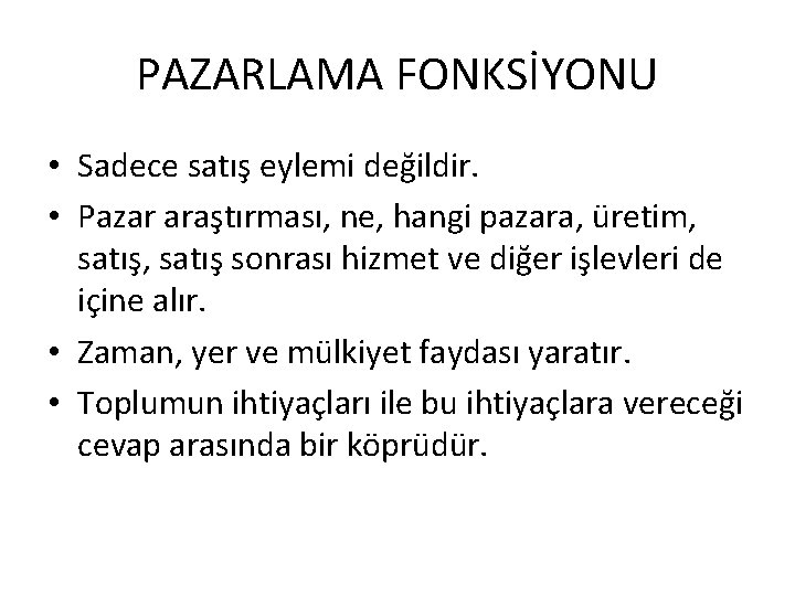 PAZARLAMA FONKSİYONU • Sadece satış eylemi değildir. • Pazar araştırması, ne, hangi pazara, üretim,