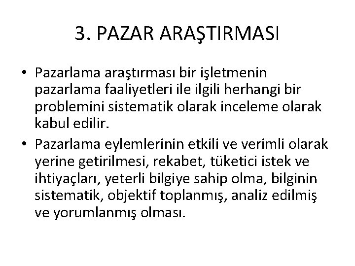 3. PAZAR ARAŞTIRMASI • Pazarlama araştırması bir işletmenin pazarlama faaliyetleri ile ilgili herhangi bir