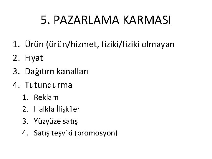 5. PAZARLAMA KARMASI 1. 2. 3. 4. Ürün (ürün/hizmet, fiziki/fiziki olmayan Fiyat Dağıtım kanalları